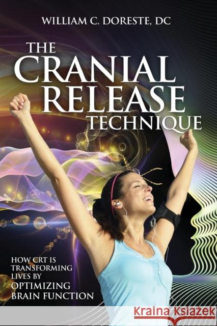 The Cranial Release Technique How CRT is Transforming Lives by Optimizing Brain Function Doreste, William 9781937111298 Portervision, LLC