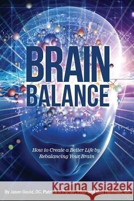 Brain Balance: How to Create a Better Life by Rebalancing Your Brain Jason Gould, Patrick Kelly Porter, Bob Hoffman 9781937111342 Braintap Tech