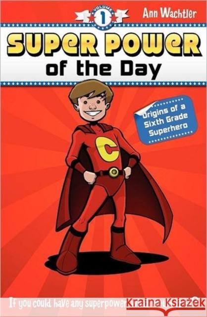 Super Power of the Day: Origins of a Sixth Grade Superhero Wachtler, Ann 9781937127008 Snow Moon Publishing