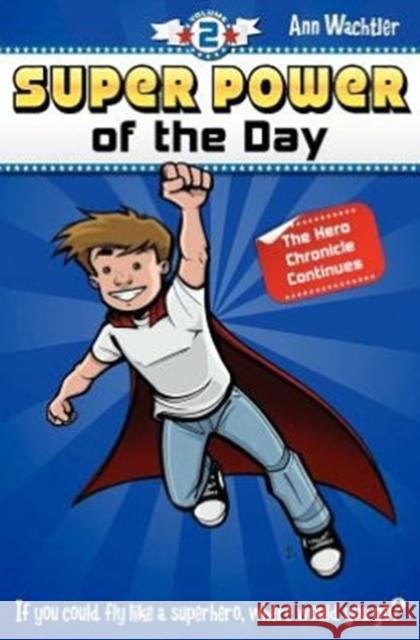 Super Power of the Day: The Hero Chronicle Continues Wachtler, Ann E. 9781937127015 Snow Moon Publishing