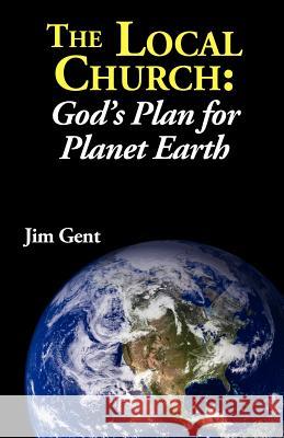 The Local Church: God's Plan for Planet Earth Jim Gent 9781937129224 Faithful Life Publishers