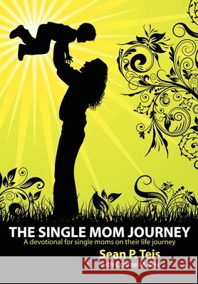 The Single Mom Journey A 30-Day Devotional Guide Teis, Sean P. 9781937129606 Faithful Life Publishers