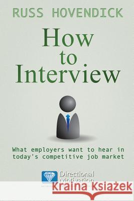 How to Interview: What Employers Want to Hear in Today's Competitive Job Market (Directional Motivation Book Series) Russ Hovendick 9781937129668 Faithful Life Publishers