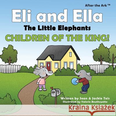 After the Ark: Eli and Ella the Little Elephants - Children of the King! Sean P. Teis Jackie Teis Valerie Boutheyette 9781937129842 Faithful Life Publishers