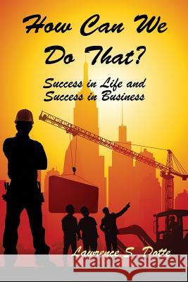 How Can We Do That? Success in Life and Success in Business Lawrence S. Dotte 9781937129859 Faithful Life Publishers
