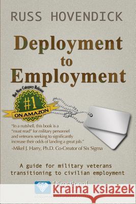 Deployment to Employment: A Guide for Military Veterans Transitioning to Civilian Employment Russ Hovendick 9781937129866