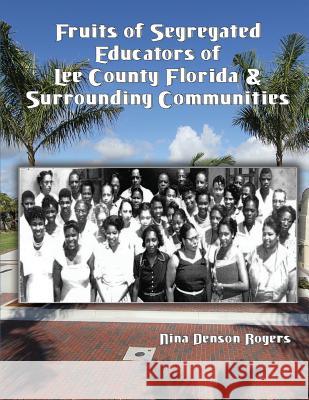 Fruits of Segregated Educators of Lee County Florida and Surrounding Communities Nina Denson Rogers 9781937129897 Faithful Life Publishers