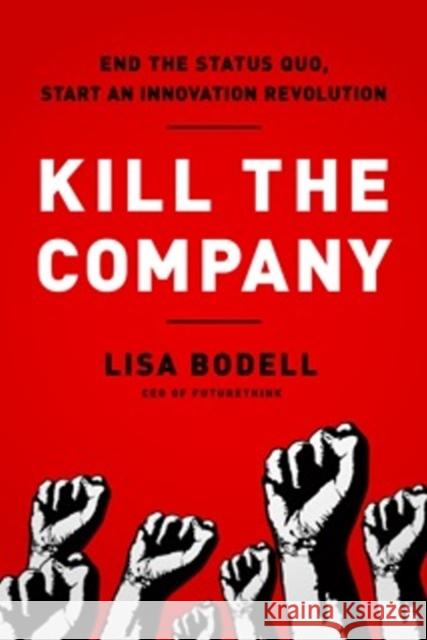 Kill the Company: End the Status Quo, Start an Innovation Revolution Lisa Bodell 9781937134020 Taylor & Francis Inc