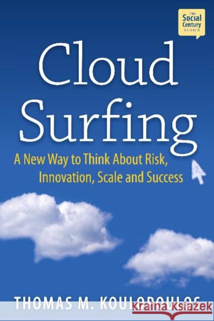 Cloud Surfing: A New Way to Think about Risk, Innovation, Scale & Success Koulopoulos, Tom 9781937134099 Bibliomotion