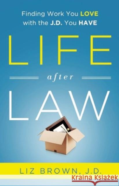 Life After Law: Finding Work You Love with the J.D. You Have Liz Brown 9781937134648 Bibliomotion