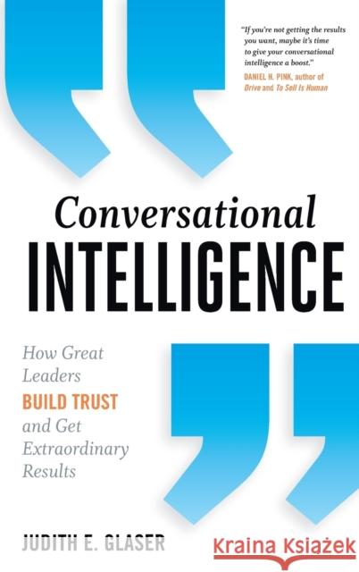 Conversational Intelligence: How Great Leaders Build Trust and Get Extraordinary Results Judith E. Glaser 9781937134679 Taylor & Francis Inc