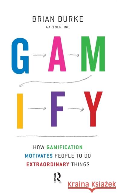 Gamify: How Gamification Motivates People to Do Extraordinary Things Brian Burke 9781937134853