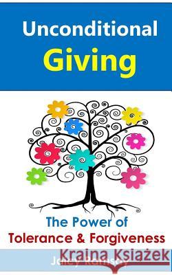 Unconditional Giving: The Power of Tolerance and Forgiveness Jaicy Ramsay 9781937145088