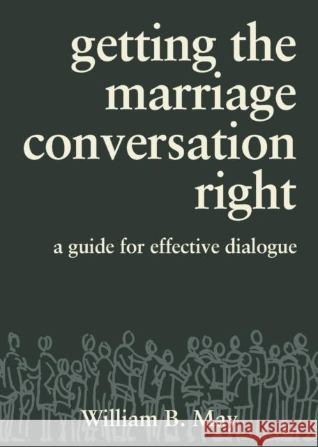 Getting the Marriage Conversation Right: A Guide for Effective Dialogue William B. May 9781937155803 Emmaus Road Publishing