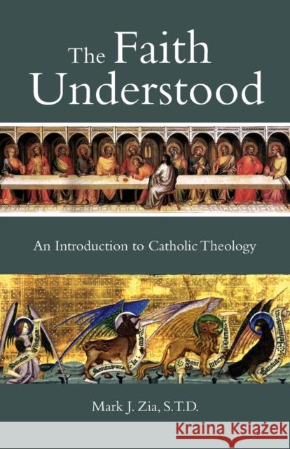 The Faith Understood: An Introduction to Catholic Theology Mark J. Zia 9781937155988 Emmaus Road Publishing