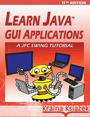 Learn Java GUI Applications - 11th Edition: A JFC Swing Tutorial Philip Conrod, Lou Tylee 9781937161903 Kidware Software