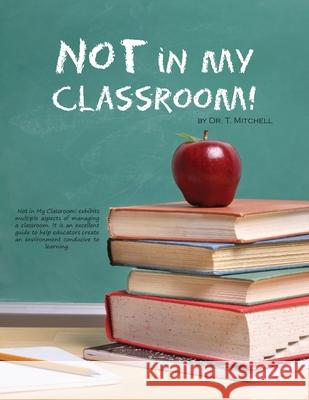 Not in My Classroom! Dr T Mitchell 9781937165871 Ten16 Press