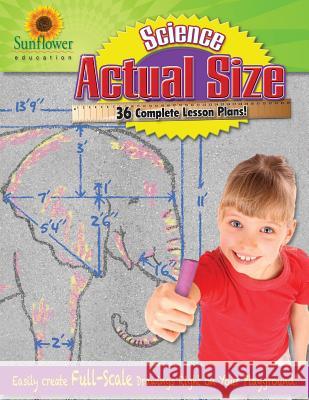 Actual Size-Science: Easily Create Full-Scale Drawings Right on Your Playground! Sunflower Education 9781937166052 Sunflower Education