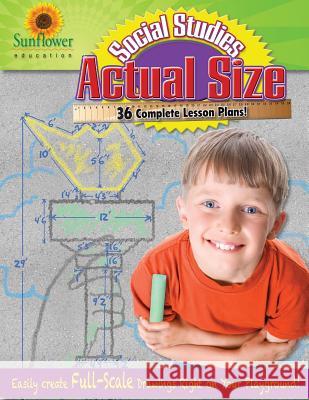 Actual Size-Social Studies: Easily Create Full-Scale Drawings Right on Your Playground! Sunflower Education 9781937166069 Sunflower Education