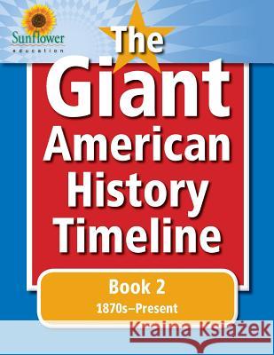 The Giant American History Timeline: Book 2: 1870s-Present Sunflower Education 9781937166229 Sunflower Education