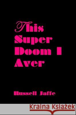 This Super Doom I Aver Russell Jaffe 9781937202064 Poets Democracy