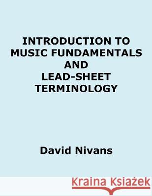 Introduction to Music Fundamentals and Lead-Sheet Terminology David Nivans 9781937214036 World Bet Books