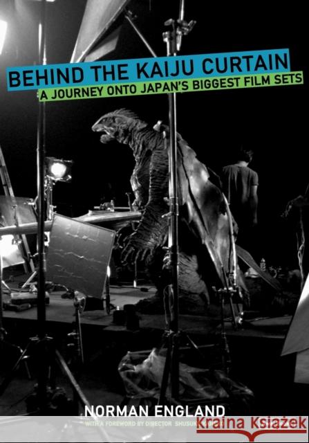 Behind the Kaiju Curtain: A Journey Onto Japan's Biggest Film Sets Norman England Shusuke Kaneko Ed Godziszewski 9781937220105 Awai Books