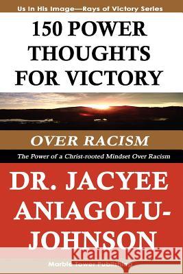 150 Power Thoughts for Victory Over Racism: The Power of a Christ-rooted Mindset Over Racism: A Rays of Victory Book Series Aniagolu-Johnson Phd, Jacyee 9781937230005 Marble Tower Publishing, LLC