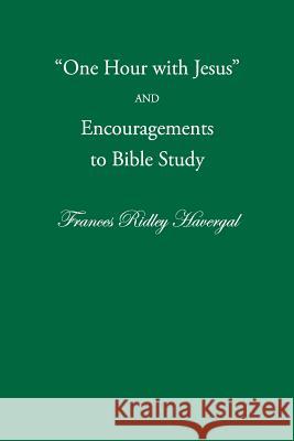 One Hour with Jesus and Encouragements to Bible Study Frances Ridley Havergal David L. Chalkley Glen T. Wegge 9781937236052