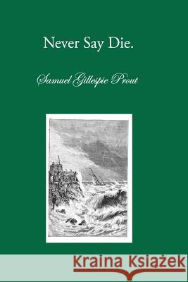 Never Say Die: A Talk with Old Friends Samuel Gillespie Prout David L. Chalkley Glen T. Wegge 9781937236144 Havergal Trust