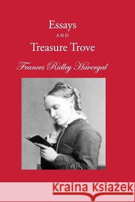 Essays and Treasure Trove Frances Ridley Haveral David L. Chalkley Glen T. Wegge 9781937236199