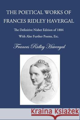 The Poetry of Frances Ridley Havergal Frances Ridley Havergal David L. Chalkley Glen T. Wegge 9781937236502 Havergal Trust