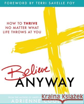 Believe ANYWAY Adrienne Cooley Terri Savell 9781937250676