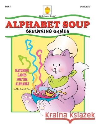 Alphabet Soup: Matching Games for the Alphabet Marilynn G. Barr 9781937257453 Little Acorn Books