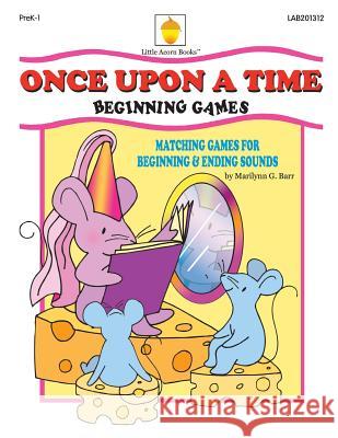 Once Upon a Time: Matching Games for Beginning & Ending Sounds Marilynn G. Barr 9781937257477 Little Acorn Books