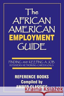 The African American Employment Guide: Finding and Keeping a Job: Interviews - Networking - Career Goals Rose, Tony 9781937269234 Amber Communications Group
