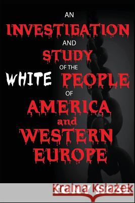 An investigation and study of the White people of America and Western Europe Tony Rose 9781937269487 Amber Communications Group, Inc.