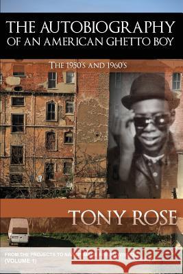 The Autobiography of an American Ghetto Boy - The 1950's and 1960's Tony Rose 9781937269524 Amber Communications Group, Inc.