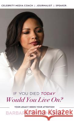 If You Died Today, Would You Live On?: Your Legacy Needs Your Attention! Barbara Pinso Anita Scruggs Michael Maxwell 9781937269869 Media Versed Communications Inc.