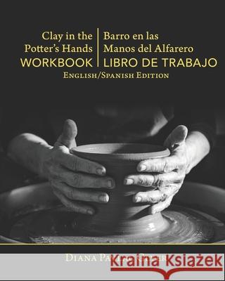 Clay in the Potter's Hands WORKBOOK/Barro en Las Del Alfaro LIBRO de TRABAJO: English/Spanish Edition Caleb Agron Aroldo Solorzano Diana Pavlac Glyer 9781937283193
