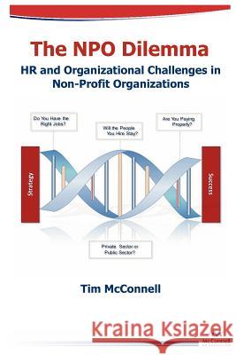 The Npo Dilemma: HR and Organizational Challenges in Non-Profit Organizations Tim McConnell 9781937299026 Datamotion Publishing LLC