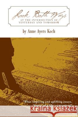 Look Both Ways: At the Intersection of Yesterday and Tomorrow Anne Ayers Koch 9781937303297