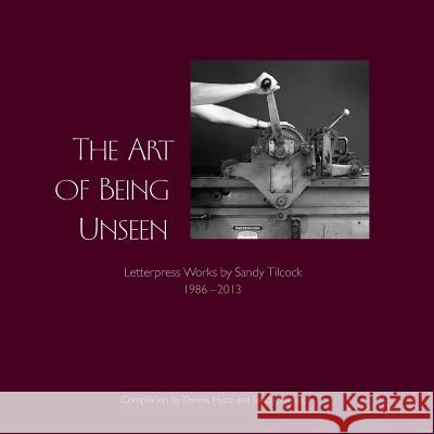 The Art of Being Unseen Dennis Hyatt Sandy Tilcock 9781937303334