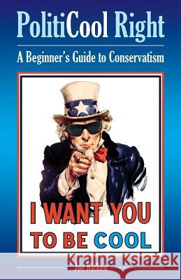 PolitiCool Right: A Beginner's Guide to Conservatism Ricken, Joe 9781937303419 Luminare Press