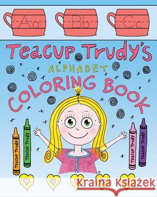 Teacup Trudy Alphabet Coloring Book: A Children's Coloring Book Ron Pittman 9781937303532