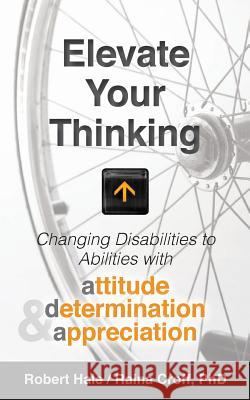 Elevate your Thinking: Changing Disabilities to Abilities with Attitude, Determination, and Appreciation Croff, Raina 9781937303822 Luminare Press