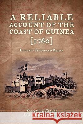 A Reliable Account of the Coast of Guinea (1760) Ludewig Ferdinand Romer Selena a. Winsnes 9781937306076 Diasporic Africa Press