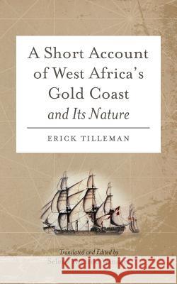 A Short Account of West Africa's Gold Coast and Its Nature Tilleman, Erick 9781937306090 Diasporic Africa Press