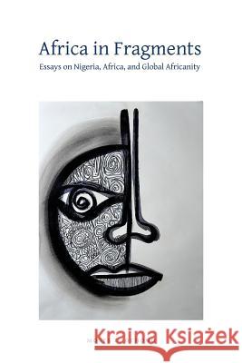 Africa in Fragments: Essays on Nigeria, Africa, and Global Africanity Moses E Ochonu (Vanderbilt University) 9781937306335