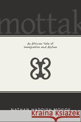 Mottak: An African Tale of Immigration and Asylum Nathan Mogos 9781937306359